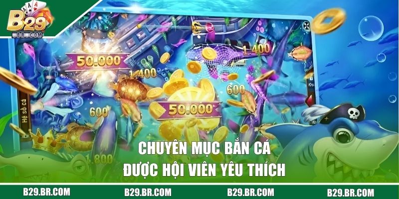 Chuyên mục bắn cá được hội viên yêu thích