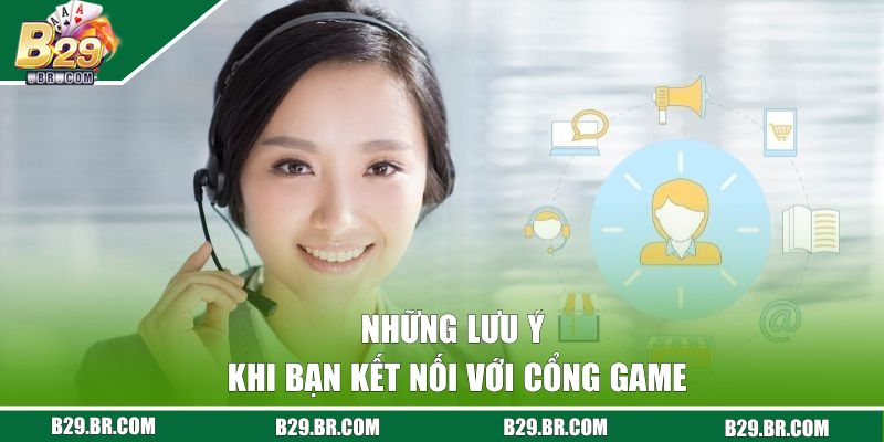 Những lưu ý khi bạn kết nối với cổng game