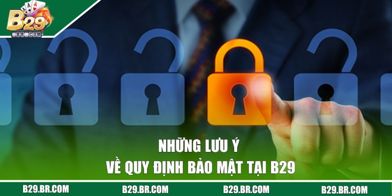 Những lưu ý về quy định bảo mật tại B29