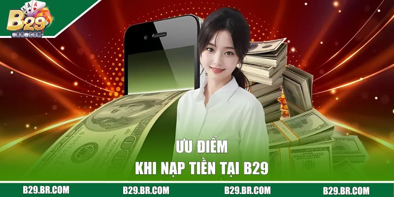 Ưu điểm khi nạp tiền tại B29